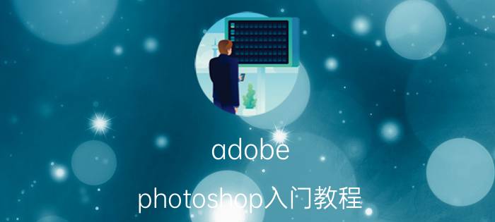 adobe photoshop入门教程(photoshop cs2激活)